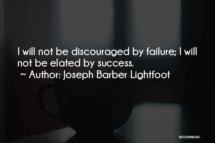 Joseph Barber Lightfoot Quotes: I Will Not Be Discouraged By Failure; I Will Not Be Elated By Success.