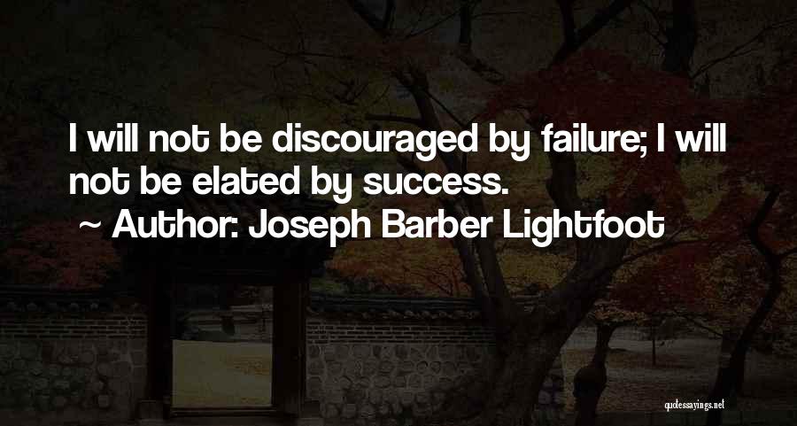 Joseph Barber Lightfoot Quotes: I Will Not Be Discouraged By Failure; I Will Not Be Elated By Success.