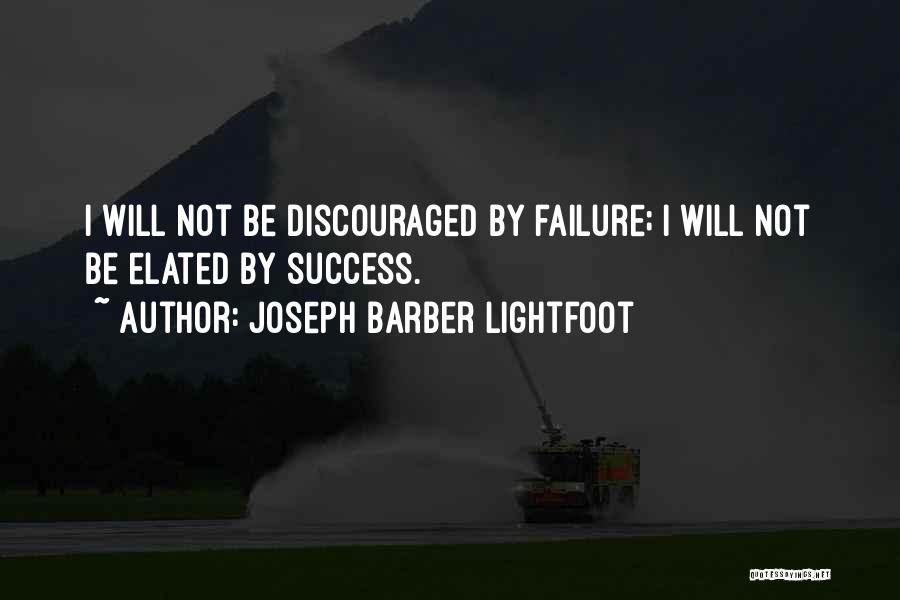 Joseph Barber Lightfoot Quotes: I Will Not Be Discouraged By Failure; I Will Not Be Elated By Success.