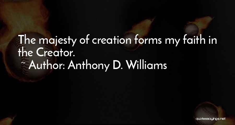 Anthony D. Williams Quotes: The Majesty Of Creation Forms My Faith In The Creator.