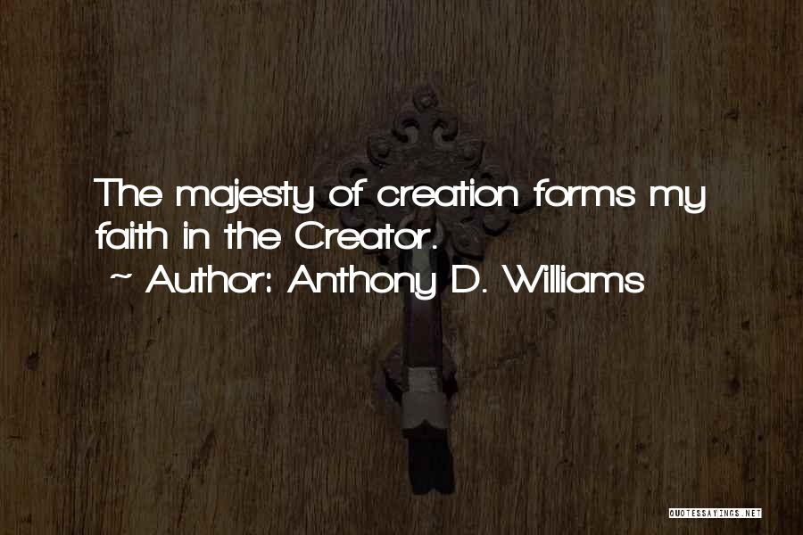 Anthony D. Williams Quotes: The Majesty Of Creation Forms My Faith In The Creator.