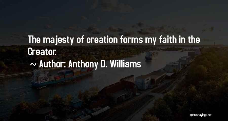 Anthony D. Williams Quotes: The Majesty Of Creation Forms My Faith In The Creator.