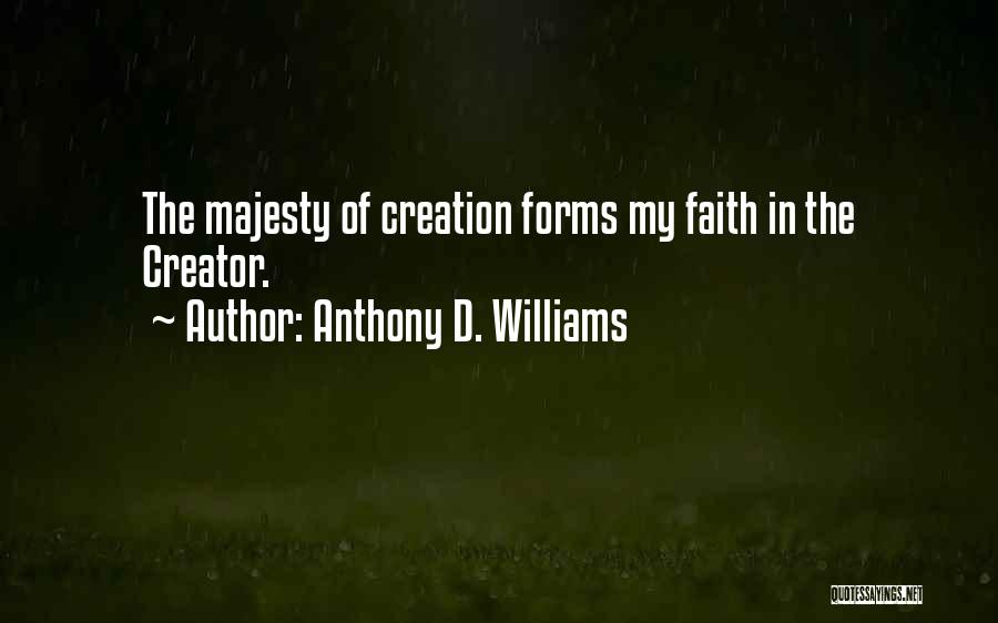 Anthony D. Williams Quotes: The Majesty Of Creation Forms My Faith In The Creator.