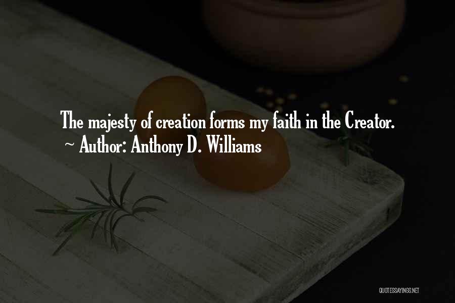 Anthony D. Williams Quotes: The Majesty Of Creation Forms My Faith In The Creator.