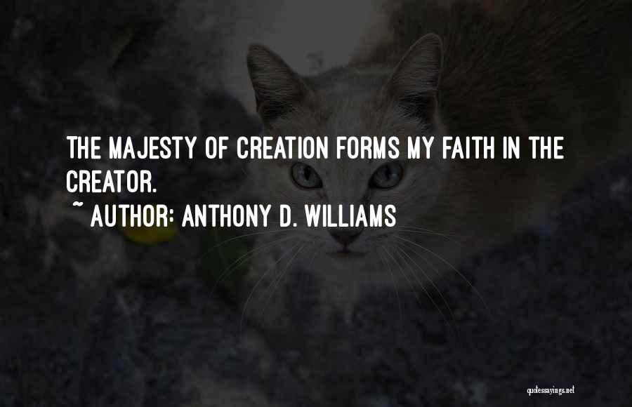 Anthony D. Williams Quotes: The Majesty Of Creation Forms My Faith In The Creator.