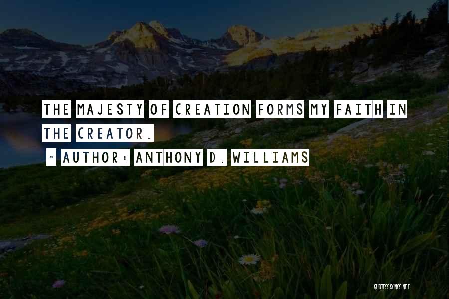 Anthony D. Williams Quotes: The Majesty Of Creation Forms My Faith In The Creator.