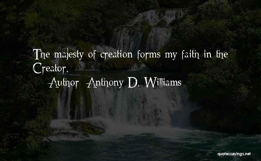 Anthony D. Williams Quotes: The Majesty Of Creation Forms My Faith In The Creator.