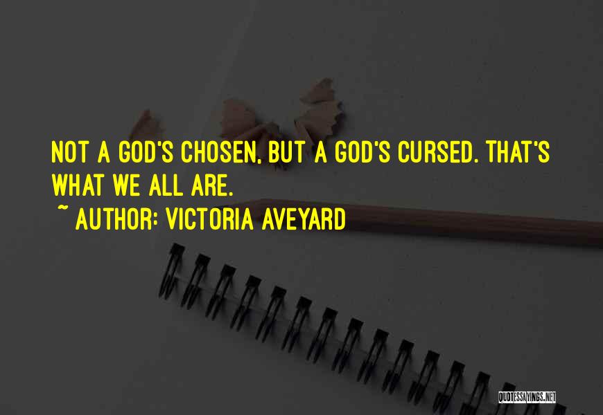 Victoria Aveyard Quotes: Not A God's Chosen, But A God's Cursed. That's What We All Are.