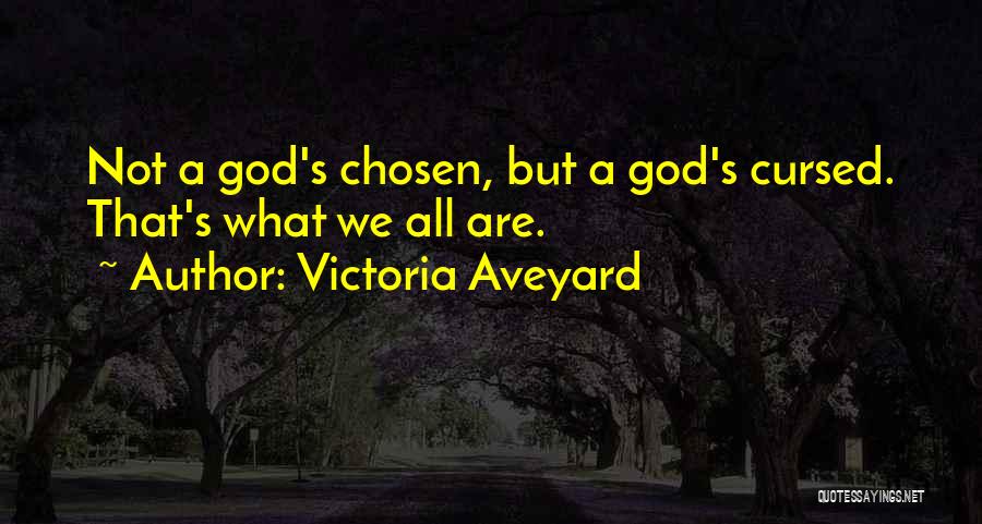 Victoria Aveyard Quotes: Not A God's Chosen, But A God's Cursed. That's What We All Are.