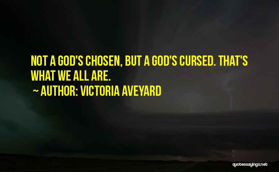 Victoria Aveyard Quotes: Not A God's Chosen, But A God's Cursed. That's What We All Are.