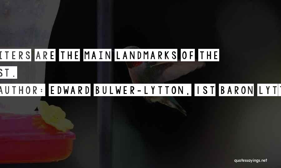 Edward Bulwer-Lytton, 1st Baron Lytton Quotes: Writers Are The Main Landmarks Of The Past.