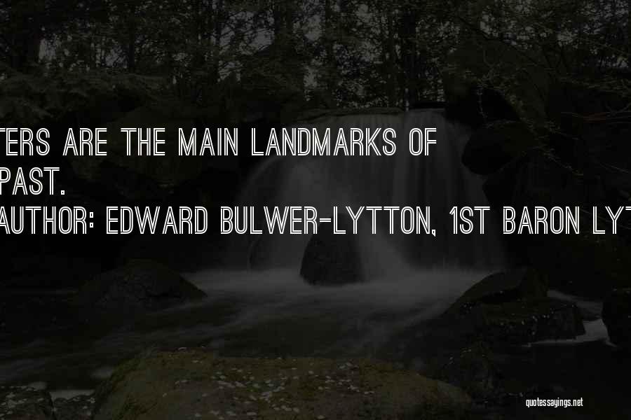 Edward Bulwer-Lytton, 1st Baron Lytton Quotes: Writers Are The Main Landmarks Of The Past.