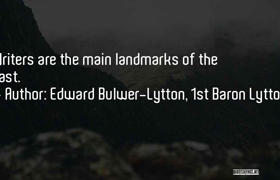 Edward Bulwer-Lytton, 1st Baron Lytton Quotes: Writers Are The Main Landmarks Of The Past.