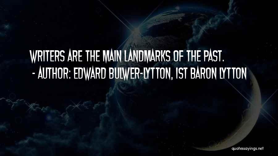 Edward Bulwer-Lytton, 1st Baron Lytton Quotes: Writers Are The Main Landmarks Of The Past.
