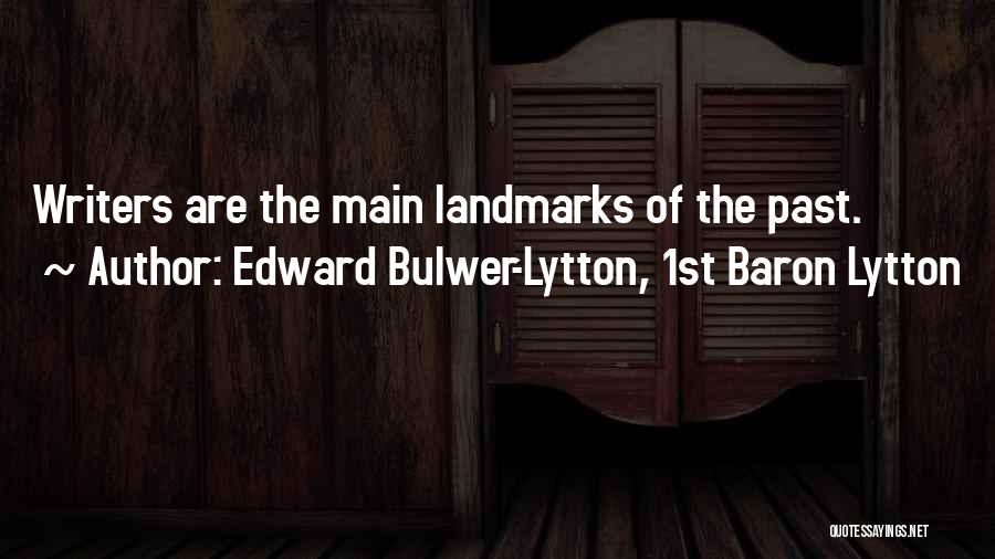 Edward Bulwer-Lytton, 1st Baron Lytton Quotes: Writers Are The Main Landmarks Of The Past.