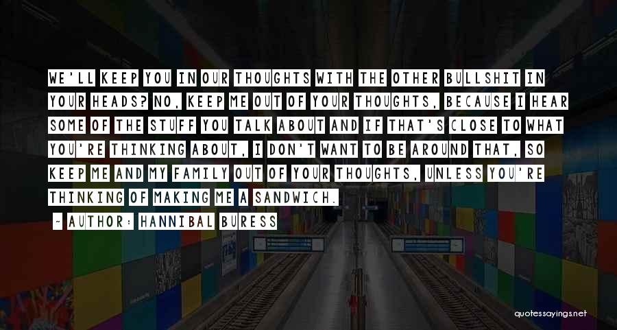 Hannibal Buress Quotes: We'll Keep You In Our Thoughts With The Other Bullshit In Your Heads? No, Keep Me Out Of Your Thoughts,