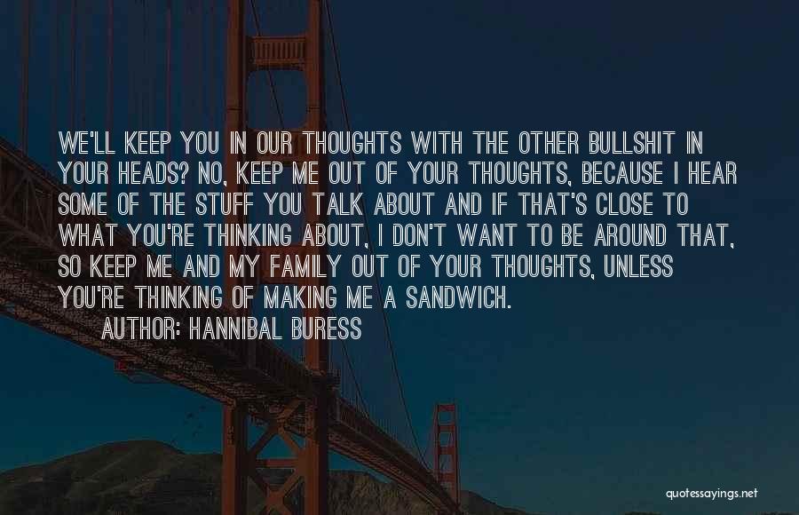 Hannibal Buress Quotes: We'll Keep You In Our Thoughts With The Other Bullshit In Your Heads? No, Keep Me Out Of Your Thoughts,