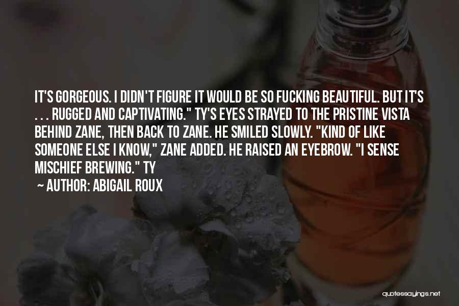 Abigail Roux Quotes: It's Gorgeous. I Didn't Figure It Would Be So Fucking Beautiful. But It's . . . Rugged And Captivating. Ty's