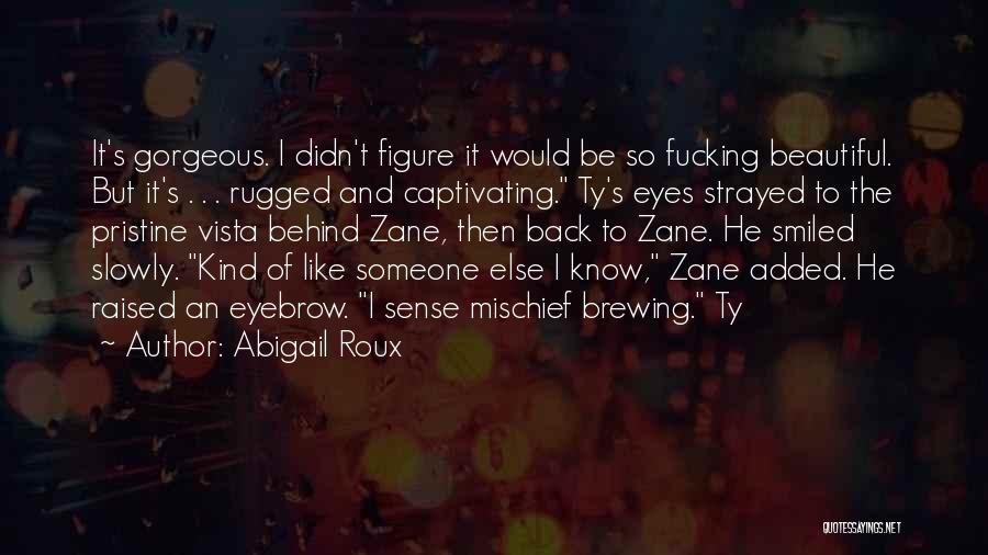 Abigail Roux Quotes: It's Gorgeous. I Didn't Figure It Would Be So Fucking Beautiful. But It's . . . Rugged And Captivating. Ty's