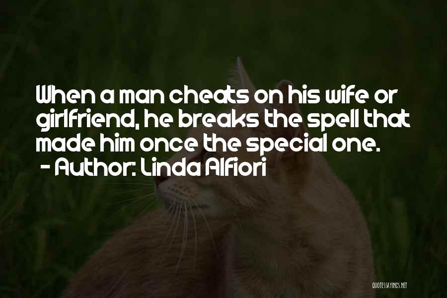 Linda Alfiori Quotes: When A Man Cheats On His Wife Or Girlfriend, He Breaks The Spell That Made Him Once The Special One.