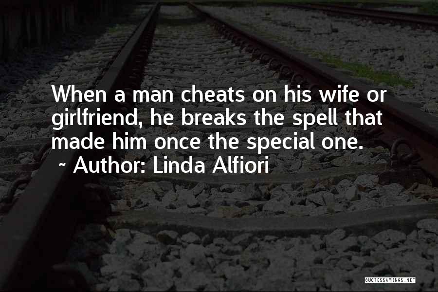 Linda Alfiori Quotes: When A Man Cheats On His Wife Or Girlfriend, He Breaks The Spell That Made Him Once The Special One.