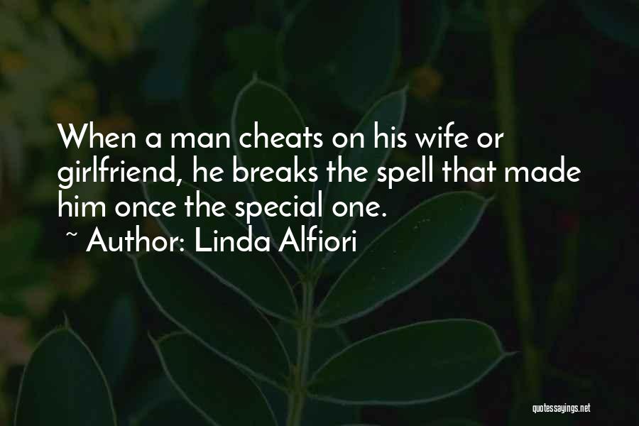 Linda Alfiori Quotes: When A Man Cheats On His Wife Or Girlfriend, He Breaks The Spell That Made Him Once The Special One.