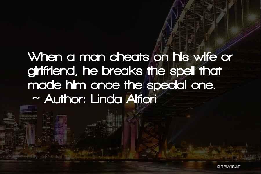 Linda Alfiori Quotes: When A Man Cheats On His Wife Or Girlfriend, He Breaks The Spell That Made Him Once The Special One.