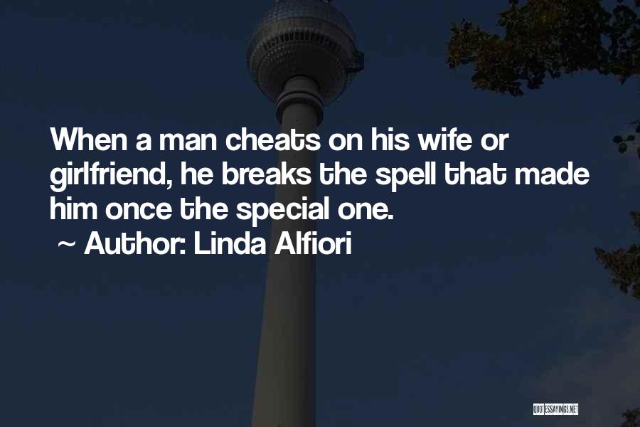 Linda Alfiori Quotes: When A Man Cheats On His Wife Or Girlfriend, He Breaks The Spell That Made Him Once The Special One.
