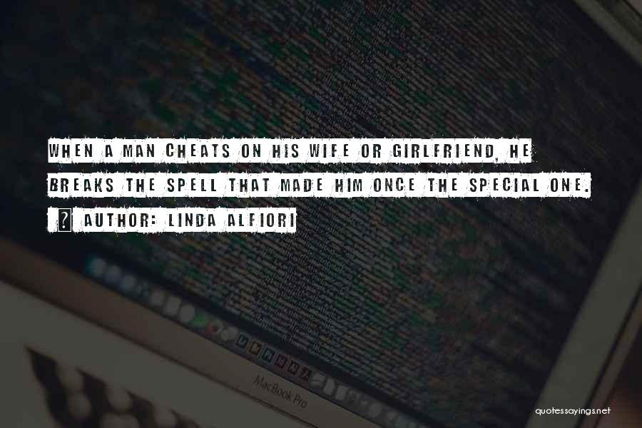 Linda Alfiori Quotes: When A Man Cheats On His Wife Or Girlfriend, He Breaks The Spell That Made Him Once The Special One.