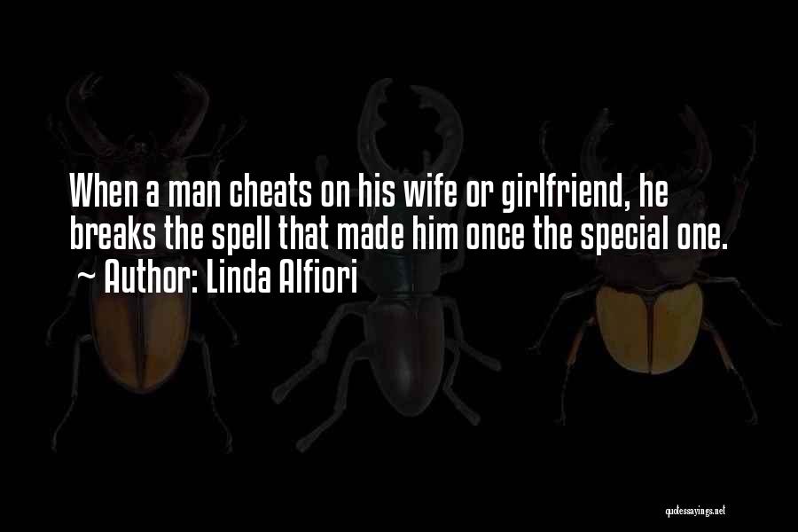 Linda Alfiori Quotes: When A Man Cheats On His Wife Or Girlfriend, He Breaks The Spell That Made Him Once The Special One.