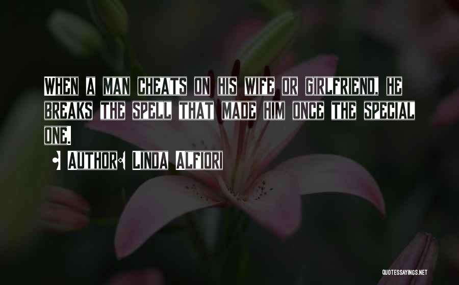 Linda Alfiori Quotes: When A Man Cheats On His Wife Or Girlfriend, He Breaks The Spell That Made Him Once The Special One.