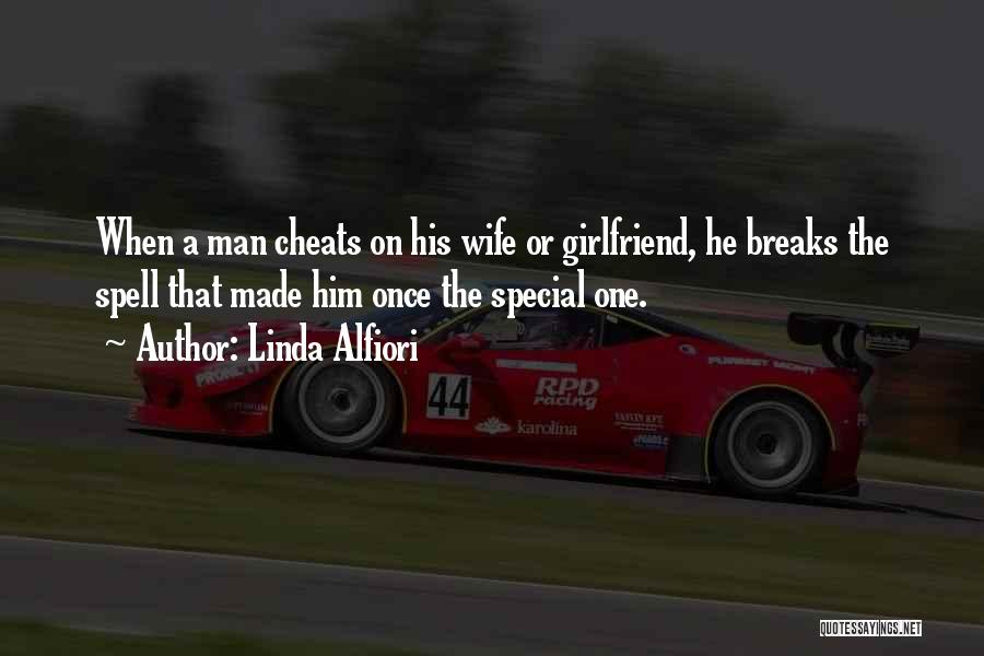 Linda Alfiori Quotes: When A Man Cheats On His Wife Or Girlfriend, He Breaks The Spell That Made Him Once The Special One.