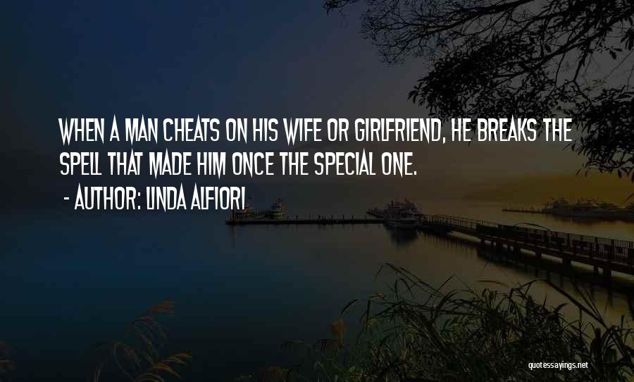 Linda Alfiori Quotes: When A Man Cheats On His Wife Or Girlfriend, He Breaks The Spell That Made Him Once The Special One.