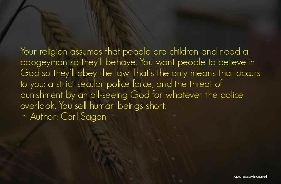 Carl Sagan Quotes: Your Religion Assumes That People Are Children And Need A Boogeyman So They'll Behave. You Want People To Believe In