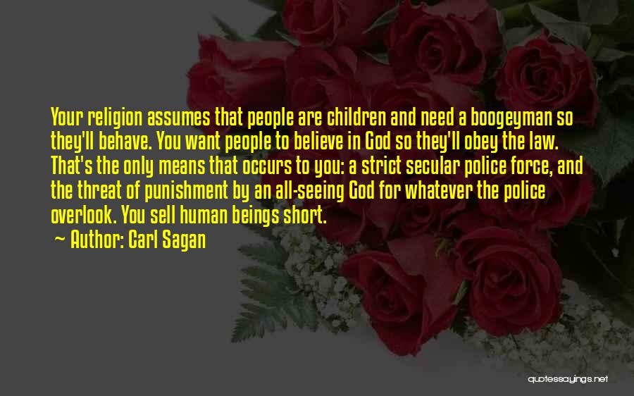 Carl Sagan Quotes: Your Religion Assumes That People Are Children And Need A Boogeyman So They'll Behave. You Want People To Believe In