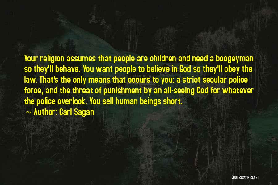 Carl Sagan Quotes: Your Religion Assumes That People Are Children And Need A Boogeyman So They'll Behave. You Want People To Believe In