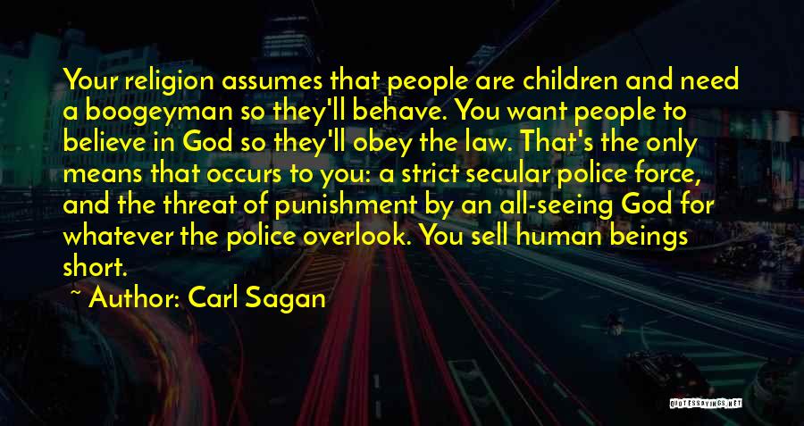 Carl Sagan Quotes: Your Religion Assumes That People Are Children And Need A Boogeyman So They'll Behave. You Want People To Believe In