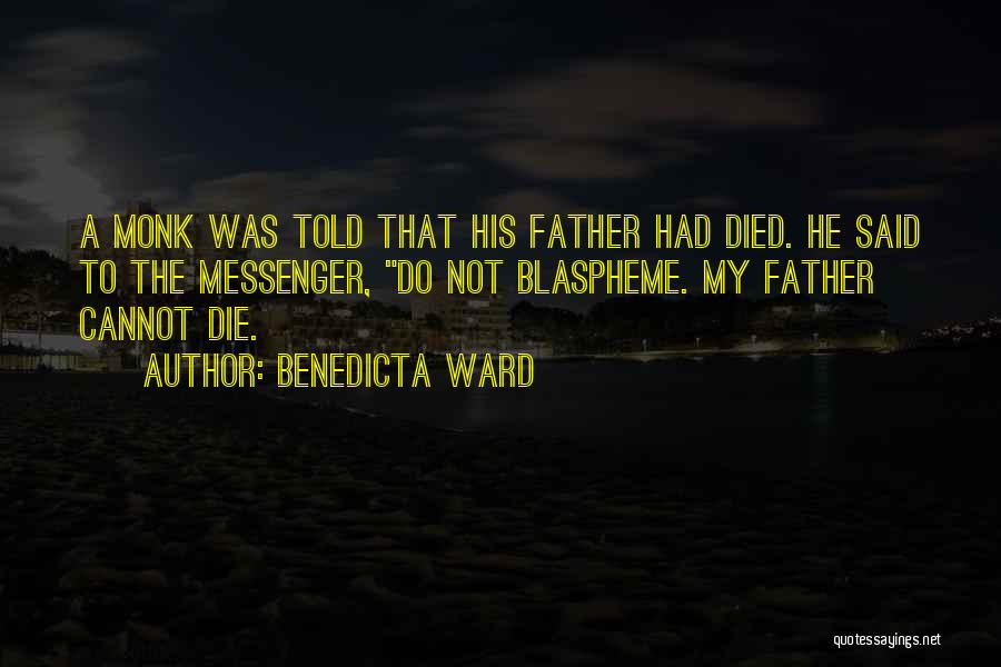 Benedicta Ward Quotes: A Monk Was Told That His Father Had Died. He Said To The Messenger, Do Not Blaspheme. My Father Cannot
