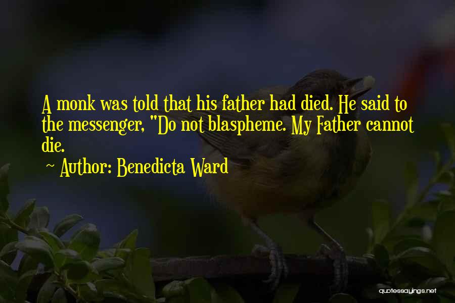 Benedicta Ward Quotes: A Monk Was Told That His Father Had Died. He Said To The Messenger, Do Not Blaspheme. My Father Cannot
