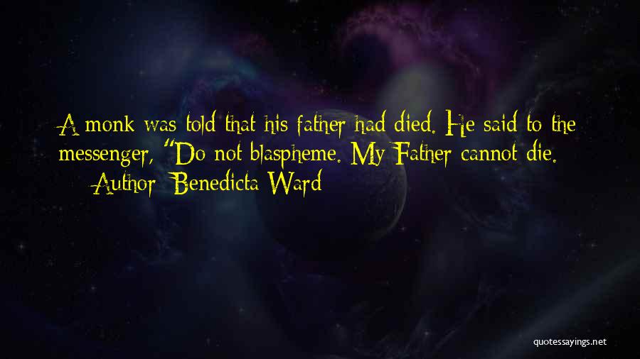 Benedicta Ward Quotes: A Monk Was Told That His Father Had Died. He Said To The Messenger, Do Not Blaspheme. My Father Cannot