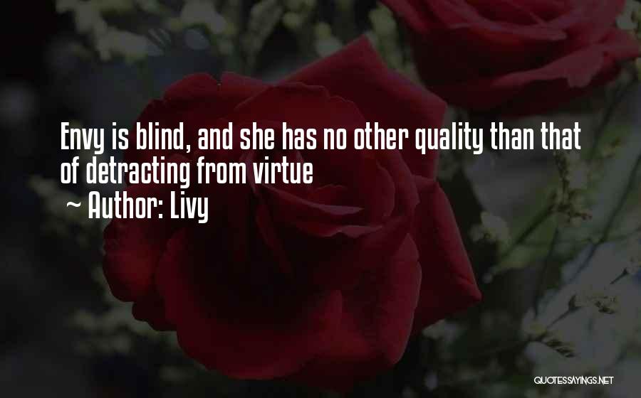 Livy Quotes: Envy Is Blind, And She Has No Other Quality Than That Of Detracting From Virtue