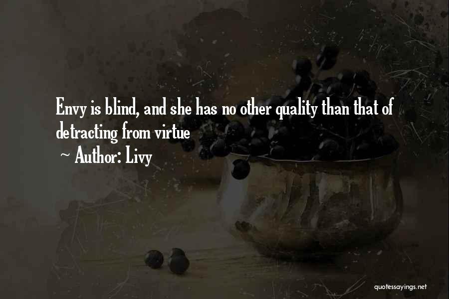 Livy Quotes: Envy Is Blind, And She Has No Other Quality Than That Of Detracting From Virtue