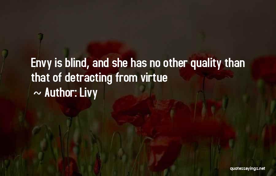 Livy Quotes: Envy Is Blind, And She Has No Other Quality Than That Of Detracting From Virtue