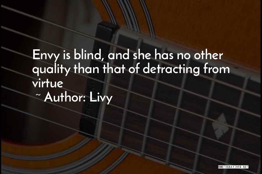 Livy Quotes: Envy Is Blind, And She Has No Other Quality Than That Of Detracting From Virtue