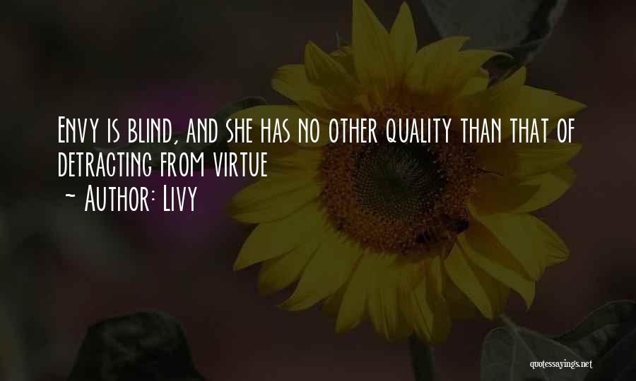 Livy Quotes: Envy Is Blind, And She Has No Other Quality Than That Of Detracting From Virtue