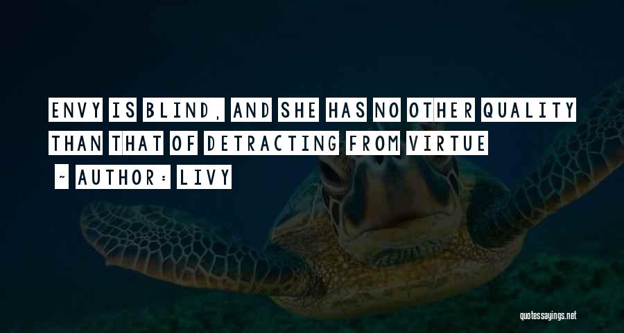 Livy Quotes: Envy Is Blind, And She Has No Other Quality Than That Of Detracting From Virtue