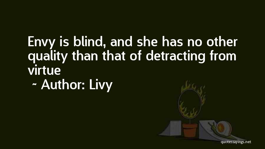 Livy Quotes: Envy Is Blind, And She Has No Other Quality Than That Of Detracting From Virtue