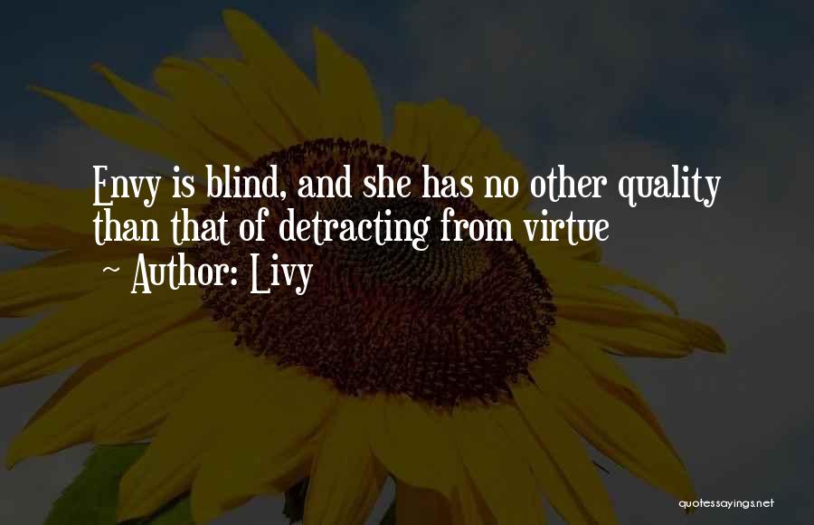 Livy Quotes: Envy Is Blind, And She Has No Other Quality Than That Of Detracting From Virtue