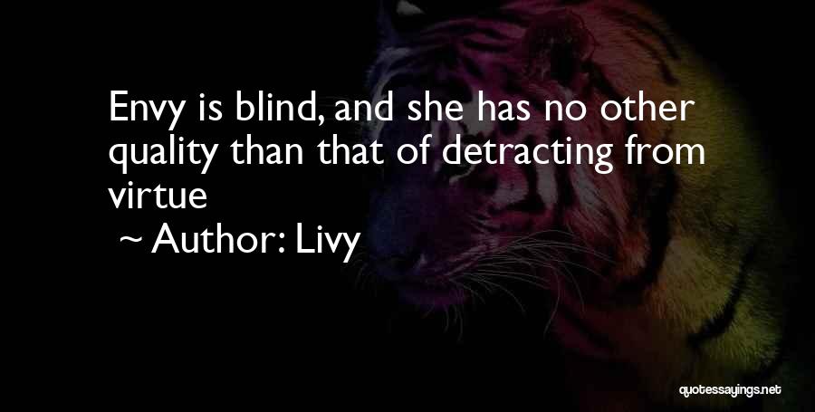 Livy Quotes: Envy Is Blind, And She Has No Other Quality Than That Of Detracting From Virtue