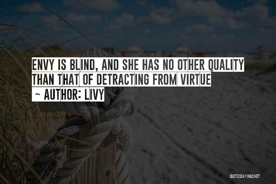 Livy Quotes: Envy Is Blind, And She Has No Other Quality Than That Of Detracting From Virtue